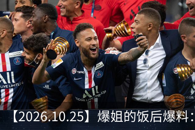【2026.10.25】爆姐的饭后爆料：生命不止，爆料不息！