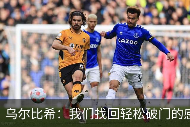 乌尔比希：我们找回轻松破门的感觉 只要球队需要我随时挺身而出