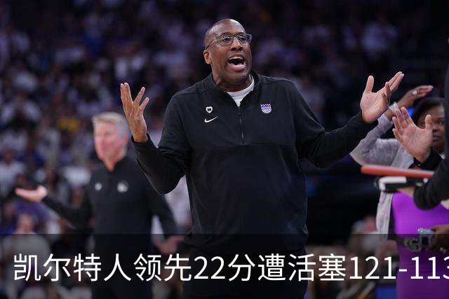 凯尔特人领先22分遭活塞121-113逆转，塔图姆23投6中