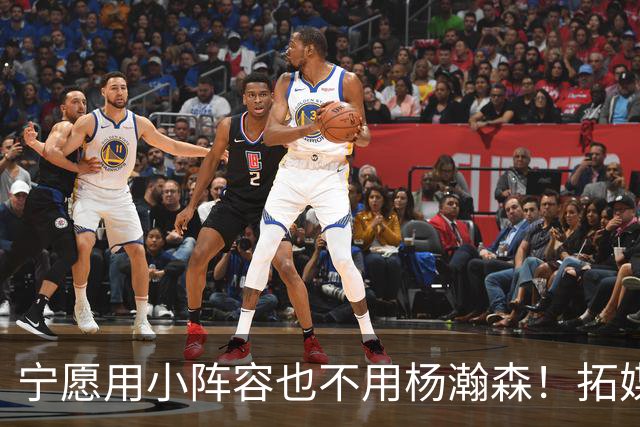 宁愿用小阵容也不用杨瀚森！拓媒道出原因：小杨显然不是第三中锋
