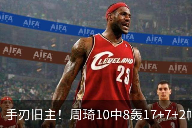 手刃旧主！周琦10中8轰17+7+2帽完爆广东男篮禁区