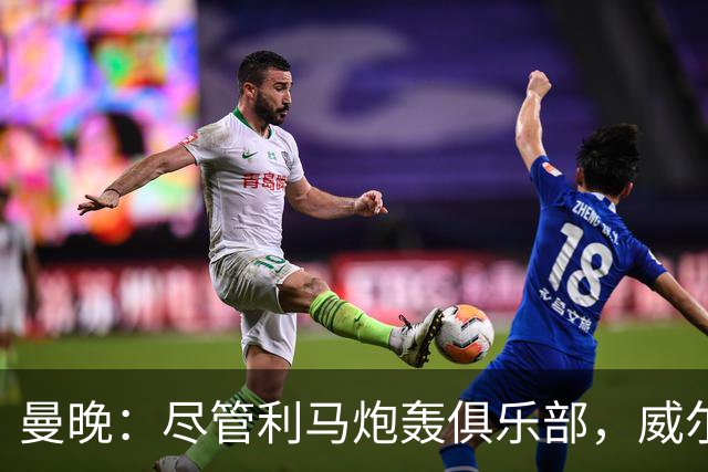 曼晚：尽管利马炮轰俱乐部，威尔科克斯目前的职位仍然稳固