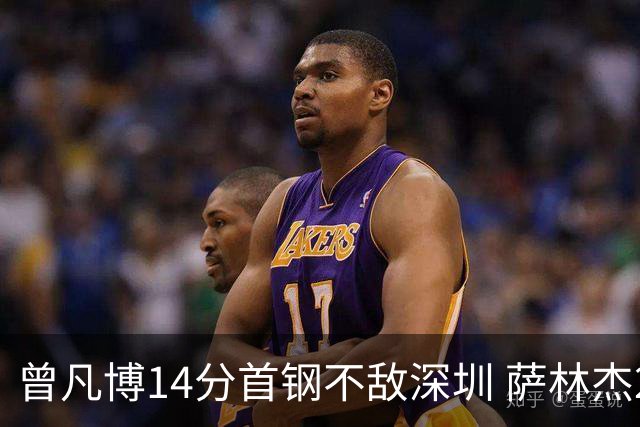 曾凡博14分首钢不敌深圳 萨林杰28+13顾全15分