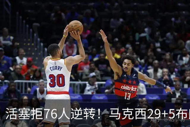 活塞拒76人逆转！马克西29+5布朗20中5，坎宁安26+8，老詹18+5难救主