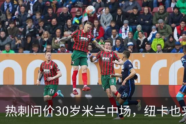 热刺问价30岁米兰中场，纽卡也来抢