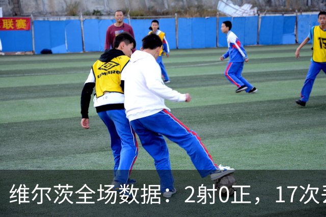 维尔茨全场数据：2射0正，17次丢失球权，获评6.6分