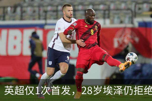 英超仅1次首发，28岁埃泽仍拒绝离队：要争位置