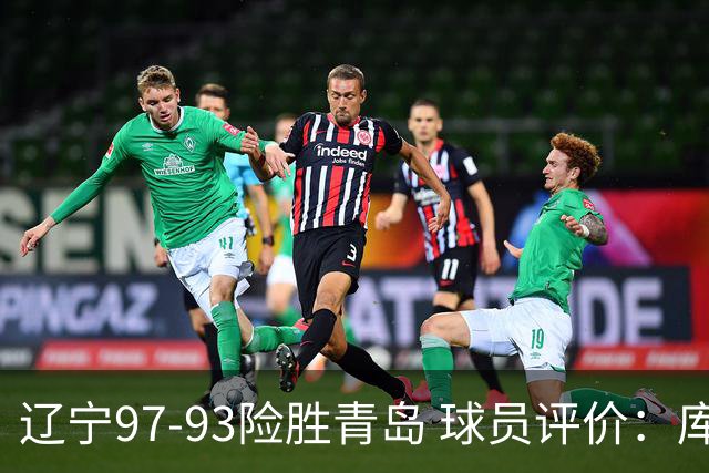 辽宁97-93险胜青岛 球员评价：库珀良好，9人及格，鄢手骐低迷