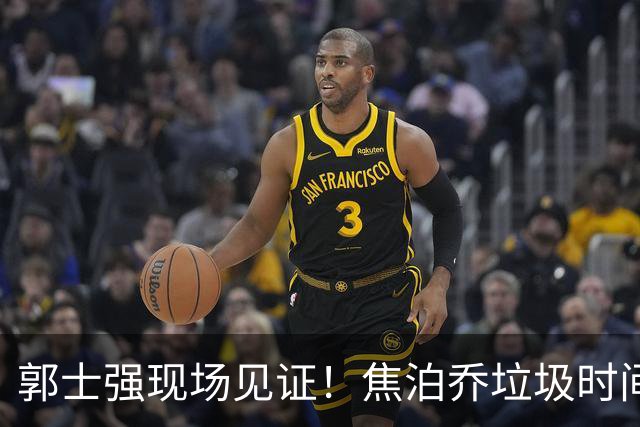 郭士强现场见证！焦泊乔垃圾时间刷6分遭王哲林完爆引球迷吐槽