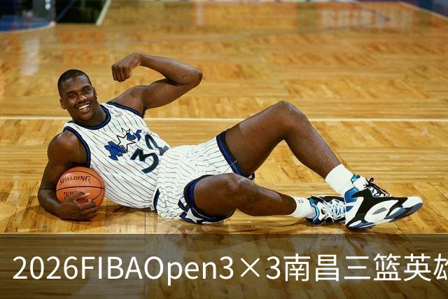 2026FIBAOpen3×3南昌三篮英雄争霸赛暨全国青少年总决赛收官战报