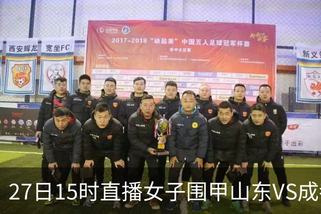 27日15时直播女子围甲山东VS成都 曹大元陈盈解说