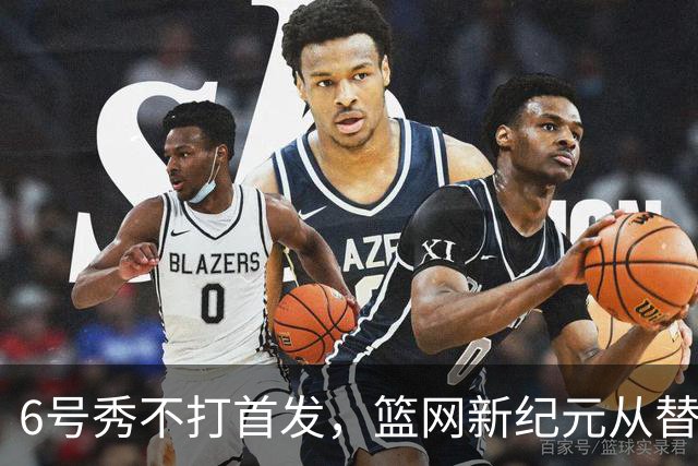 6号秀不打首发，篮网新纪元从替补席开始