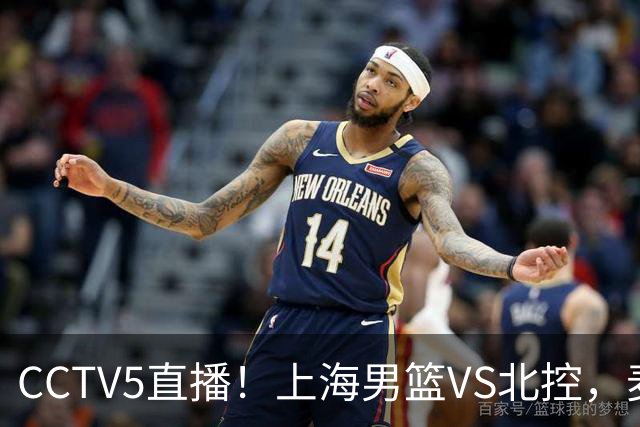 CCTV5直播！上海男篮VS北控，麦基迎考验，上海内线恐被打爆，双李VS廖三宁！