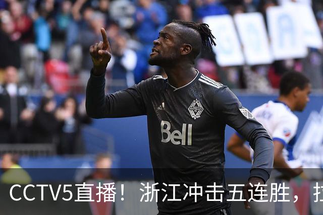 CCTV5直播！浙江冲击五连胜，拉塞尔状态回升上海客场过关？
