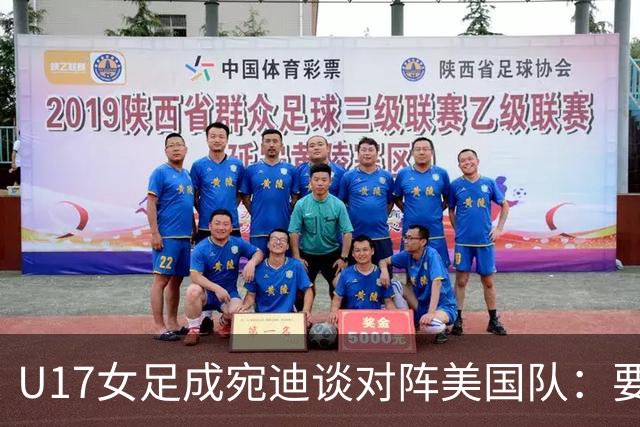 U17女足成宛迪谈对阵美国队：要争取拿小组第一，将全力以赴