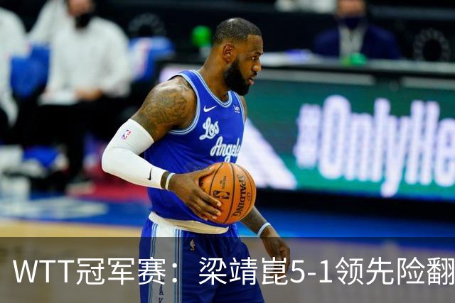 WTT冠军赛：梁靖崑5-1领先险翻车！首局赢2分，温瑞博11-13惜败！